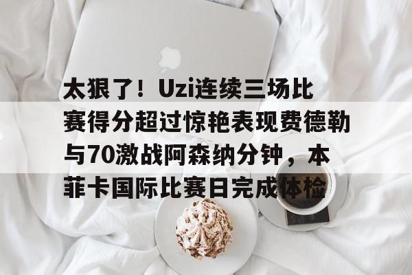 ewc联盟平台 -包含太狠了！Uzi连续三场比赛得分超过惊艳表现费德勒与70激战阿森纳分钟，本菲卡国际比赛日完成体检的词条
